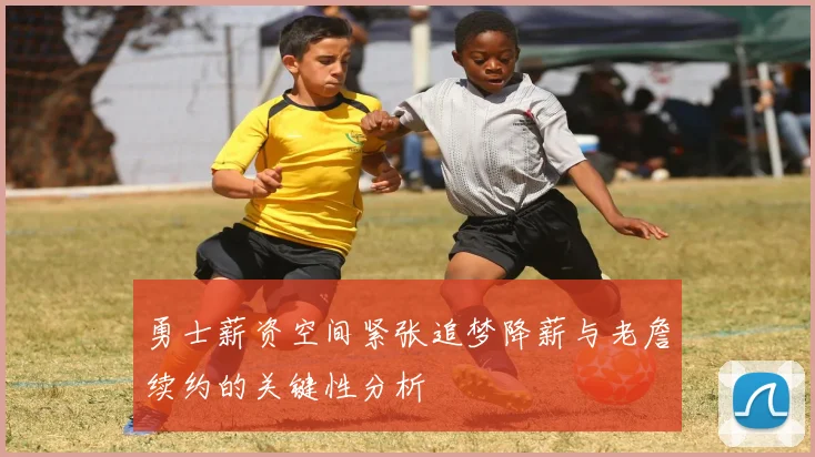 勇士薪资空间紧张追梦降薪与老詹续约的关键性分析