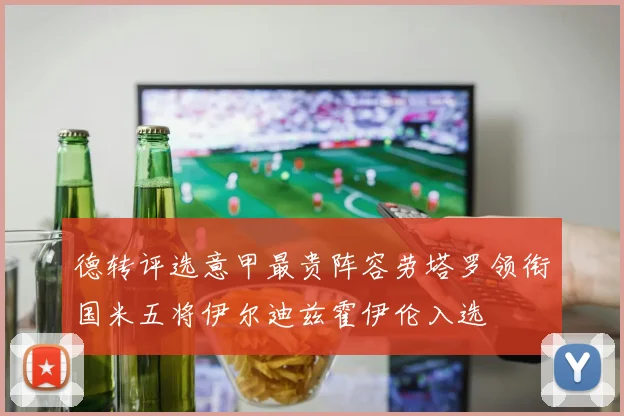 德转评选意甲最贵阵容劳塔罗领衔国米五将伊尔迪兹霍伊伦入选